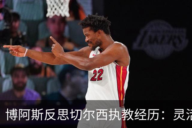 博阿斯反思切尔西执教经历：灵活性缺失与大牌球员的特殊管理