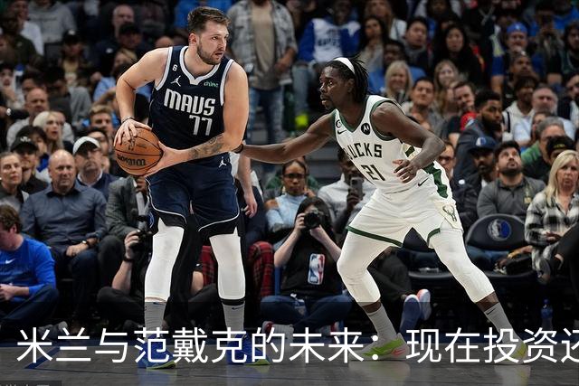 米兰与范戴克的未来：现在投资还是明年免费？