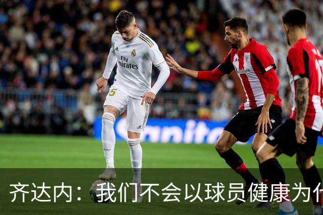 齐达内：我们不会以球员健康为代价，姆巴佩必须回归俱乐部